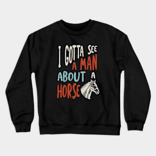 Horse Saying I Gotta See A Man About a Horse Crewneck Sweatshirt